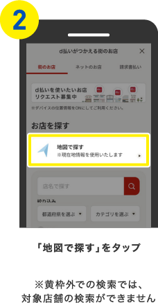 「地図で探す」をタップ ※黄枠外での検索では、対象店舗の検索ができません